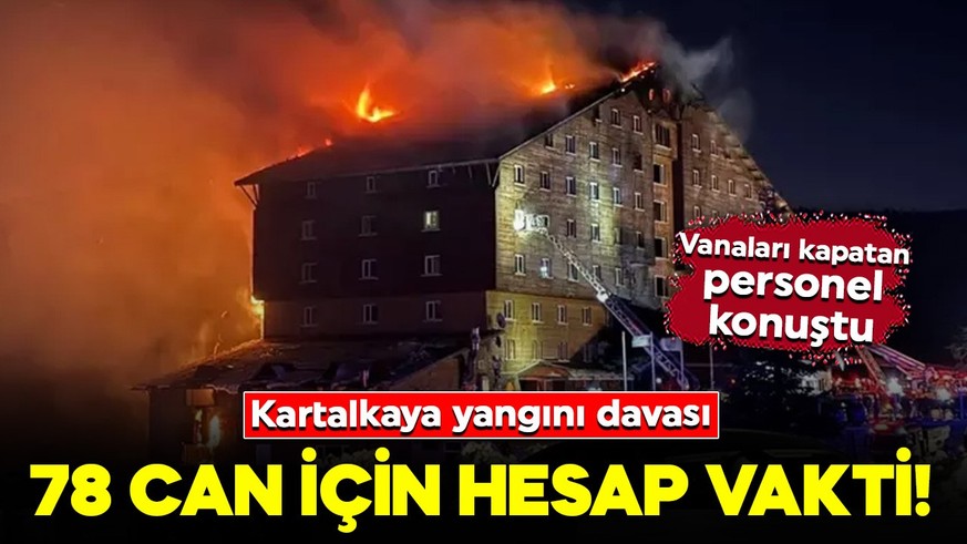 Kartalkaya yangını davası: 78 can için hesap vakti! Vanaları kapatan personel konuştu