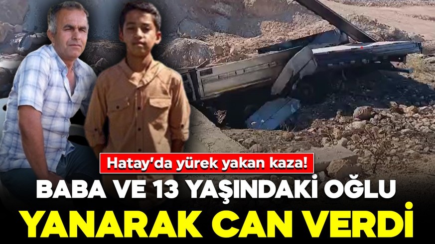 Hatay’da kahreden kaza! Tır devrildi: Baba ve 13 yaşındaki oğlu yanarak can verdi