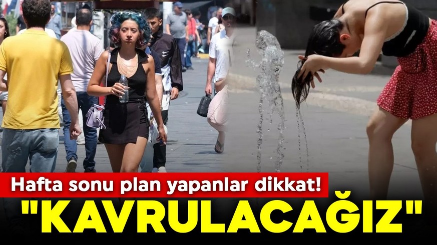 Hafta sonu plan yapanlar dikkat! "Kavrulacağız"