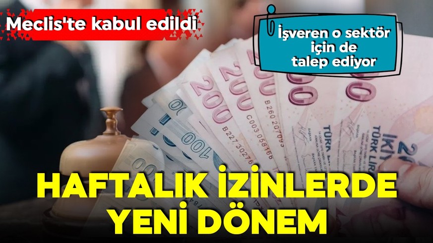 Meclis'te kabul edildi! Haftalık izinlerde yeni dönem! Diğer sektörler için de talep ediliyor