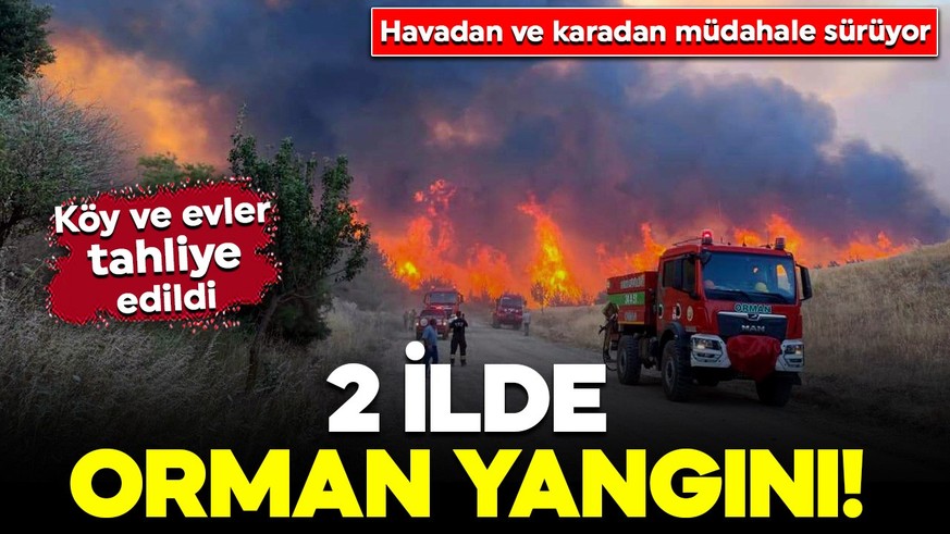 2 ilde orman yangını! Havadan ve karadan müdahale sürüyor: Vatandaşlar tahliye edildi