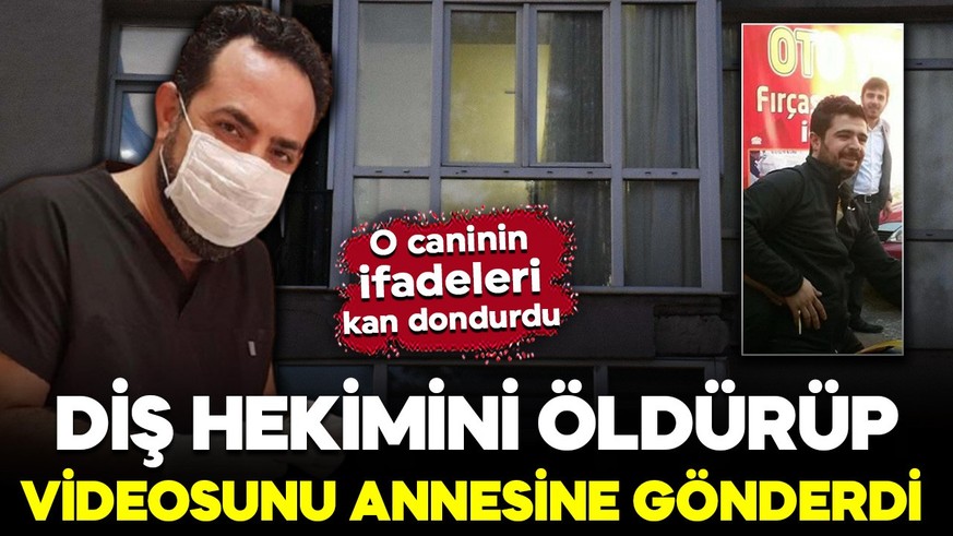 Diş hekimini öldürüp, videosunu annesine göndermişti! İfadeleri kan dondurdu