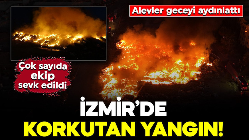 İzmir’de korkutan yangın! Alevler geceyi aydınlattı: Çok sayıda ekip sevk edildi