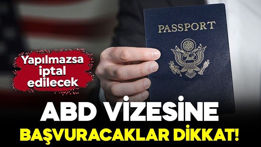 ABD vizesine başvuracaklar dikkat! Bu şart yerine getirilmezse iptal edilecek