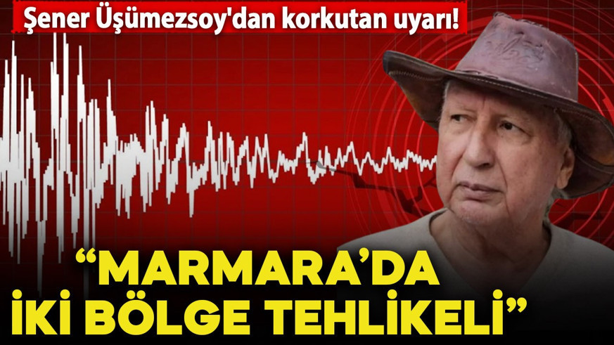 Şener Üşümezsoy'dan korkutan uyarı! Marmara'daki iki bölgeyi işaret etti: "Tehlike büyük"