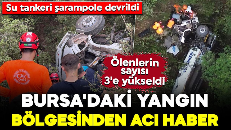 Bursa'daki yangın bölgesinden kahreden haber: Su tankeri devrildi: Ölenlerin sayısı 3'e yükseldi