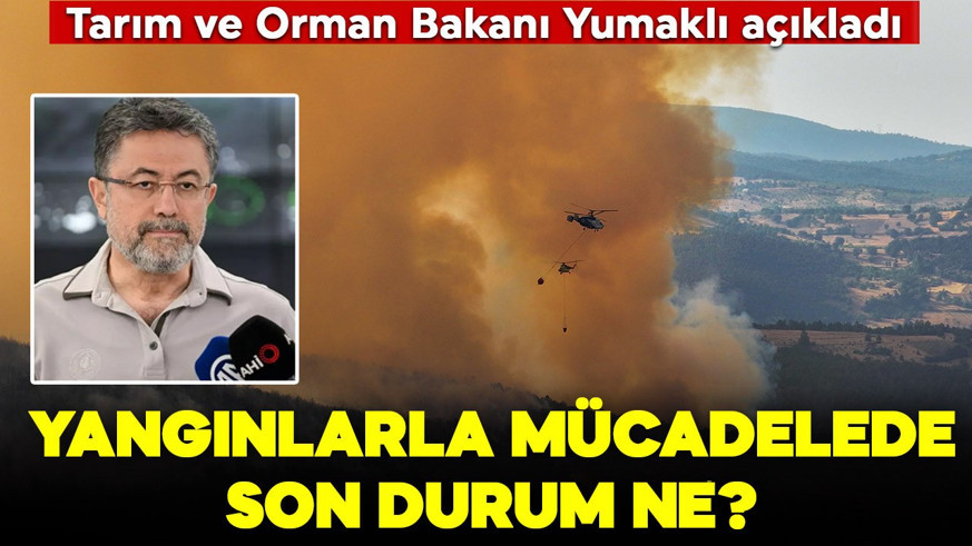 Orman yangınlarıyla mücadelede son durum ne? Tarım ve Orman Bakanı Yumaklı açıkladı