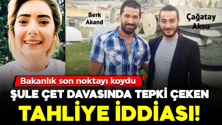 Şule Çet davasında tepki çeken tahliye İddiası! Adalet Bakanlığı son noktayı koydu