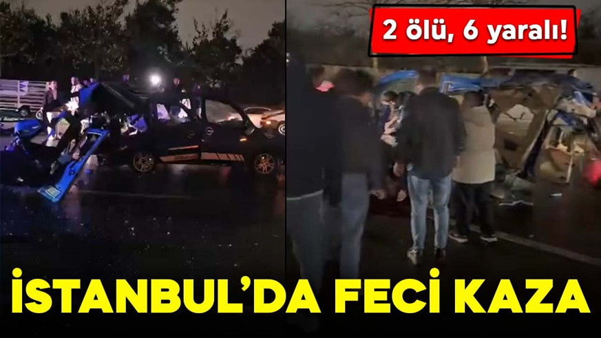 İstanbul'da feci kaza! 2 ölü, 6 yaralı
