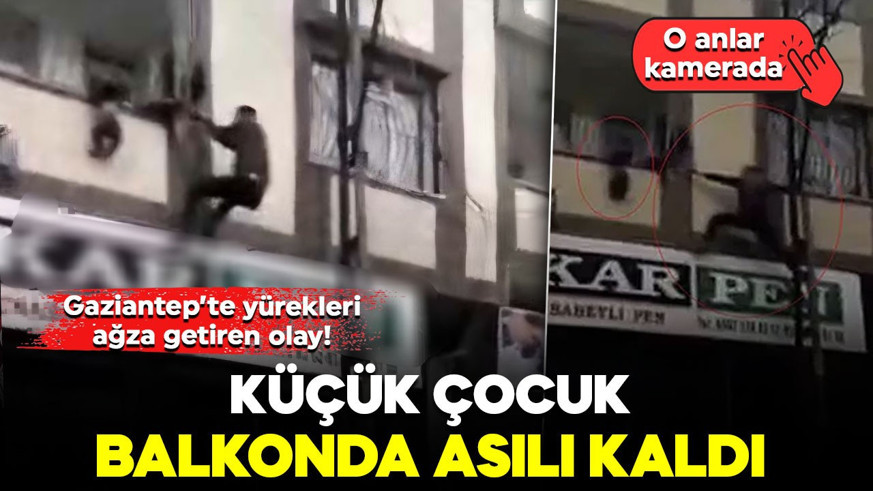 Gaziantep’te yürekleri ağza getiren olay! Küçük çocuk balkonda asılı kaldı: O anlar kamerada