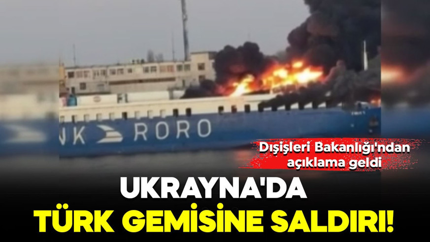 Ukrayna'da Türk gemisine saldırı! Dışişleri Bakanlığı'ndan açıklama geldi