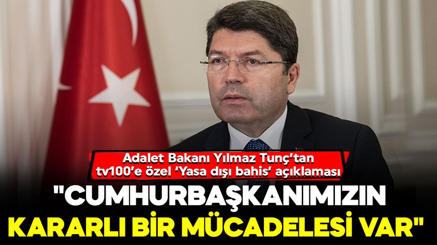 Adalet Bakanı Yılmaz Tunç’tan tv100’e özel ‘Yasa dışı bahis’ açıklaması: "Cumhurbaşkanımızın kararlı bir mücadelesi var"