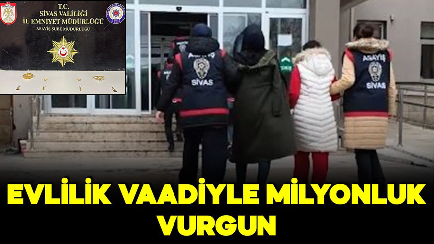 Evlenme vaadiyle milyonluk vurgun!
