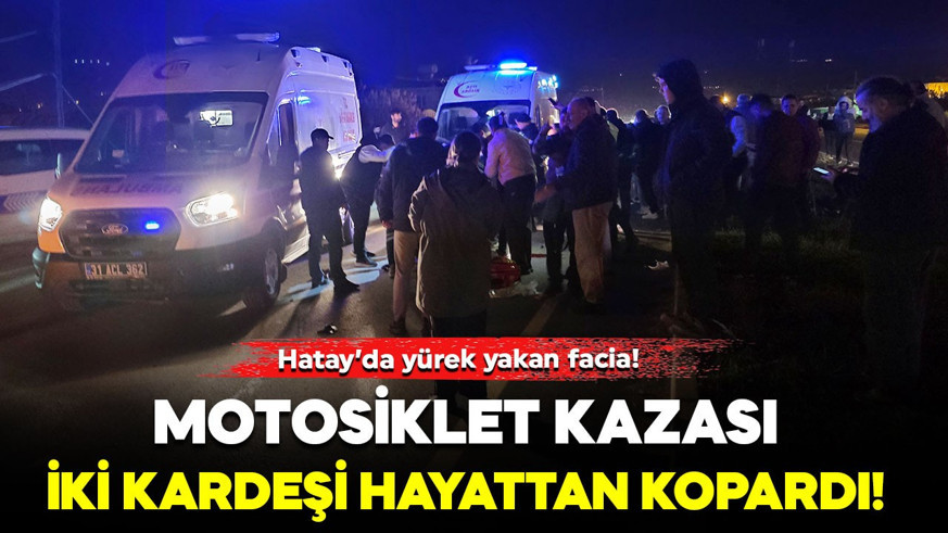 Hatay’da yürek yakan facia! Motosiklet kazası iki kardeşi hayattan kopardı