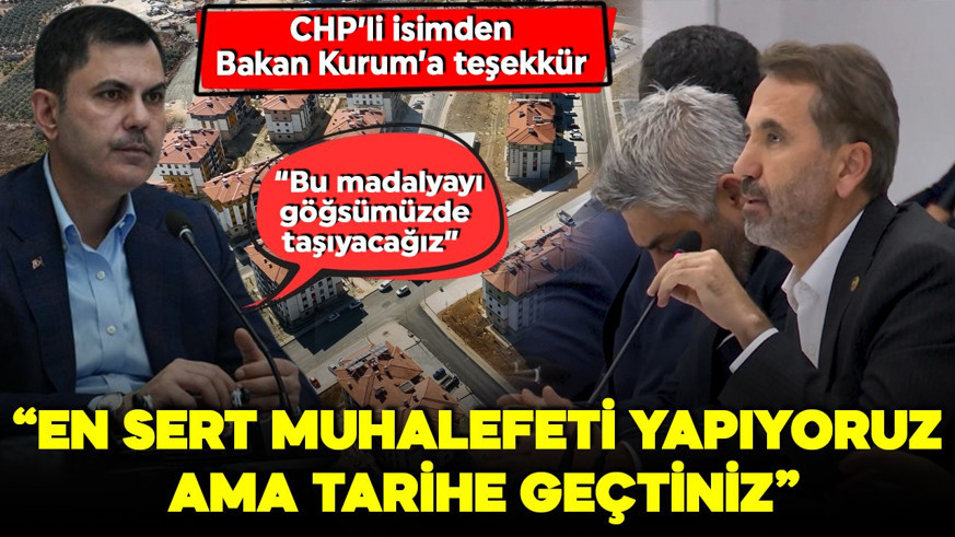 CHP'li isimden Bakan Kurum'a teşekkür: En sert muhalefeti yapıyoruz ama tarihe girdiniz!