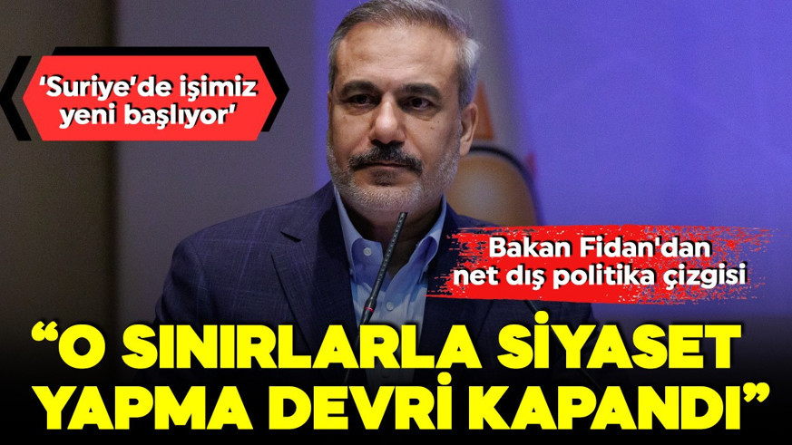 Bakan Fidan'dan net dış politika çizgisi! 'Başkalarının çizdiği sınırlar içinde siyaset yapma devri kapandı'