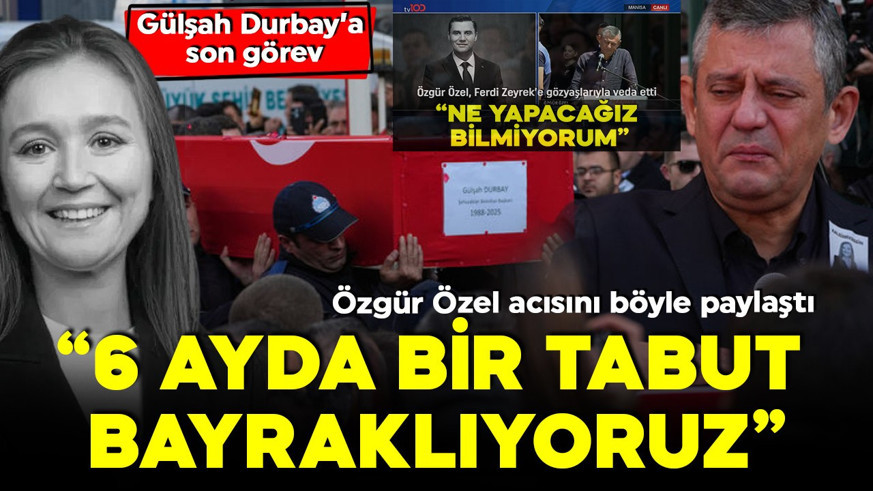 Gülşah Durbay'a veda! Özgür Özel gözyaşlarını tutamadı! '6 ayda bir tabut bayraklıyoruz'