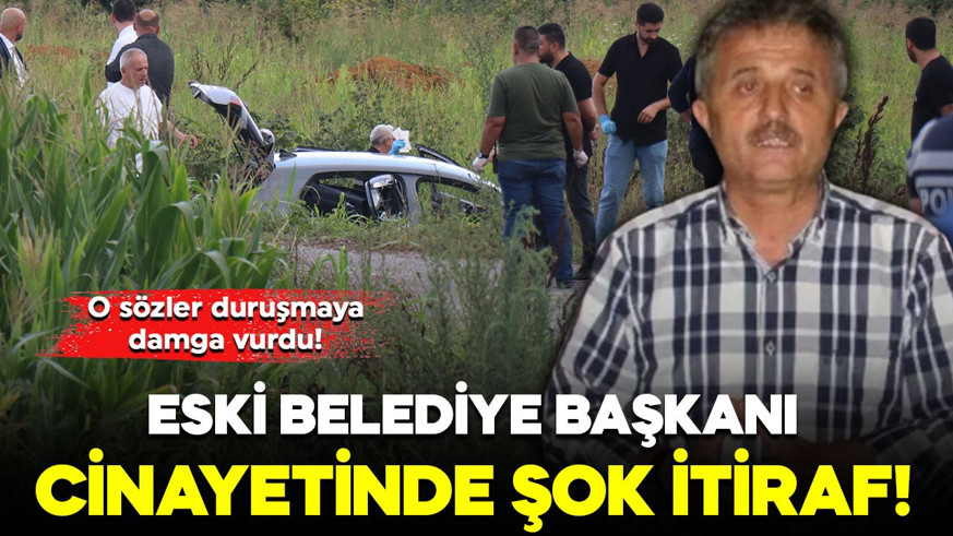 Eski Belediye Başkanı cinayetinde şok itiraf! O sözler duruşmaya damga vurdu