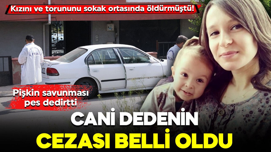 Kızını ve torununu sokak ortasında öldürmüştü! Pişkin savunması pes dedirtti: Cani dedenin cezası belli oldu