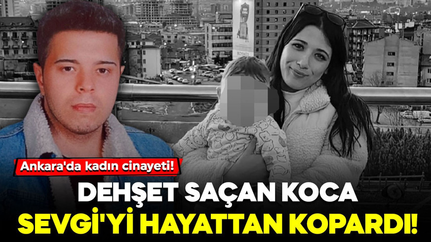 Ankara'da kadın cinayeti! Cani koca 19 yaşındaki Sevgi'yi hayattan kopardı