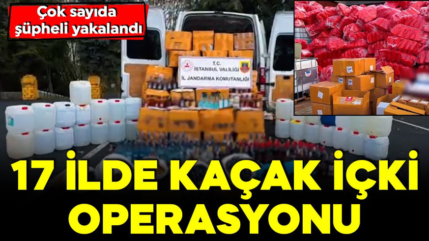 17 ilde kaçak içki operasyonu! Çok sayıda şüpheli yakalandı