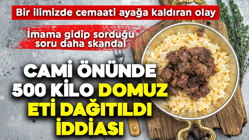 Bir ilimizde cemaati ayağa kaldıran olay! Cami önünde 500 kilo domuz eti dağıtıldı iddiası