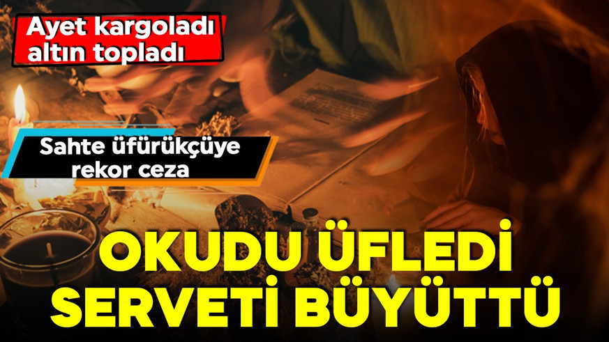Ayet kargoladı, altın topladı! Sahte üfürükçü bir servet biriktirdi! Yüzlerce yıl hapsi istendi!
