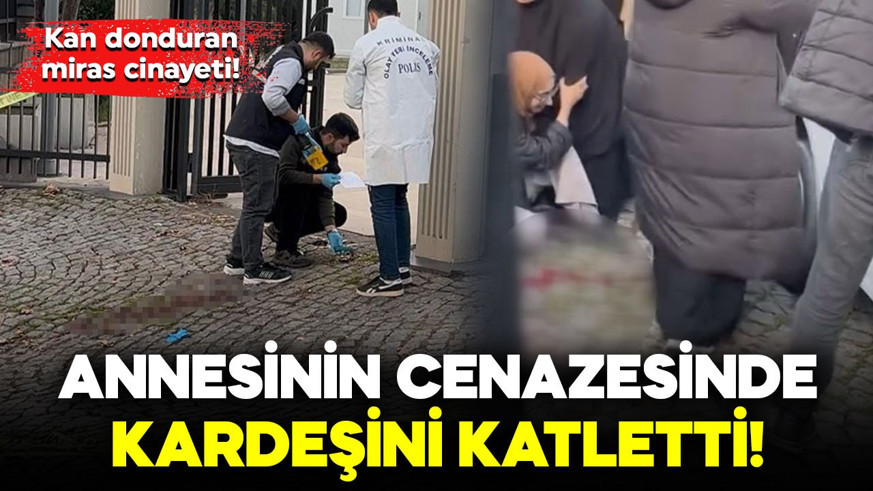 Kan donduran miras cinayeti! Annesinin cenazesinde kardeşini katletti
