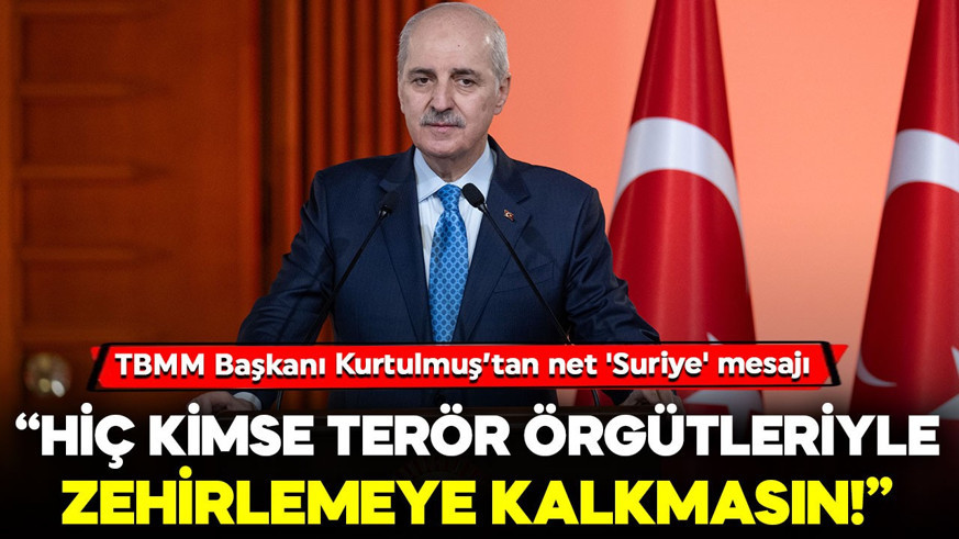 TBMM Başkanı Kurtulmuş’tan net 'Suriye' mesajı: “Hiç kimse terör örgütleriyle zehirlemeye kalkmasın!”