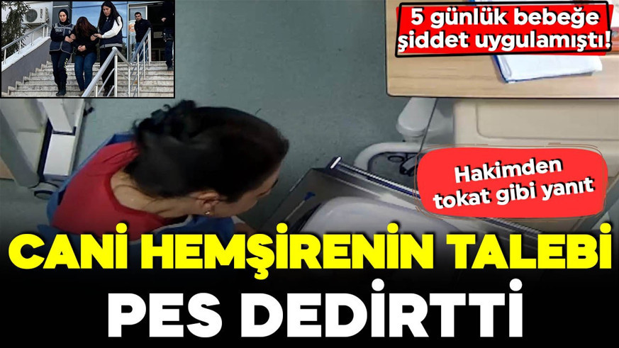 5 günlük bebeğe şiddet uygulayan hemşirenin talebi pes dedirtti! Hakimden tokat gibi yanıt