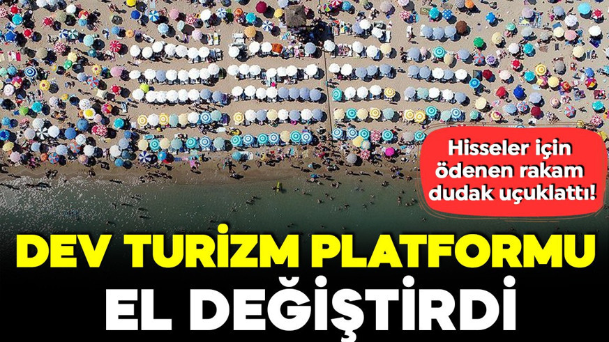 Dev turizm platformu el değiştirdi! Hisseler için ödenen rakam dudak uçuklattı