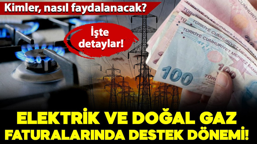 Elektrik ve doğal gaz faturalarında destek dönemi: Peki kimler ve nasıl faydalanacak? İşte şartlar..