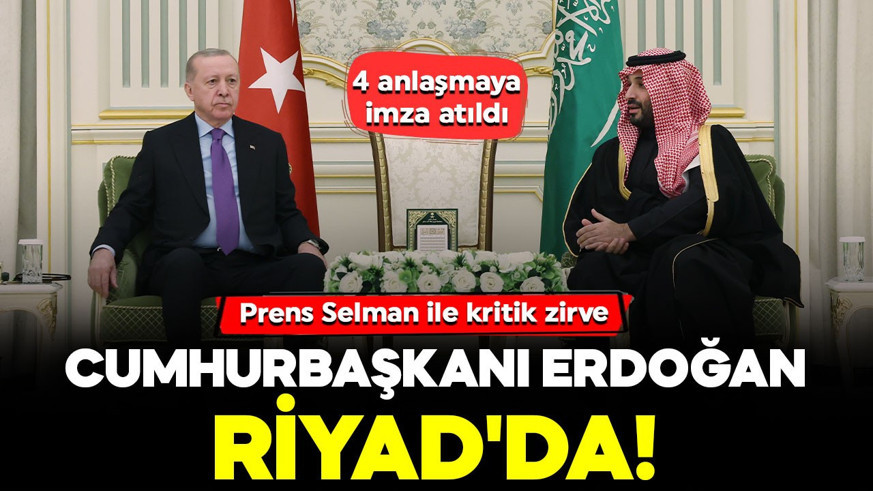 Cumhurbaşkanı Erdoğan, Suudi Arabistan'da! Prens Selman ile bir araya geldi... 4 anlaşmaya imza atıldı
