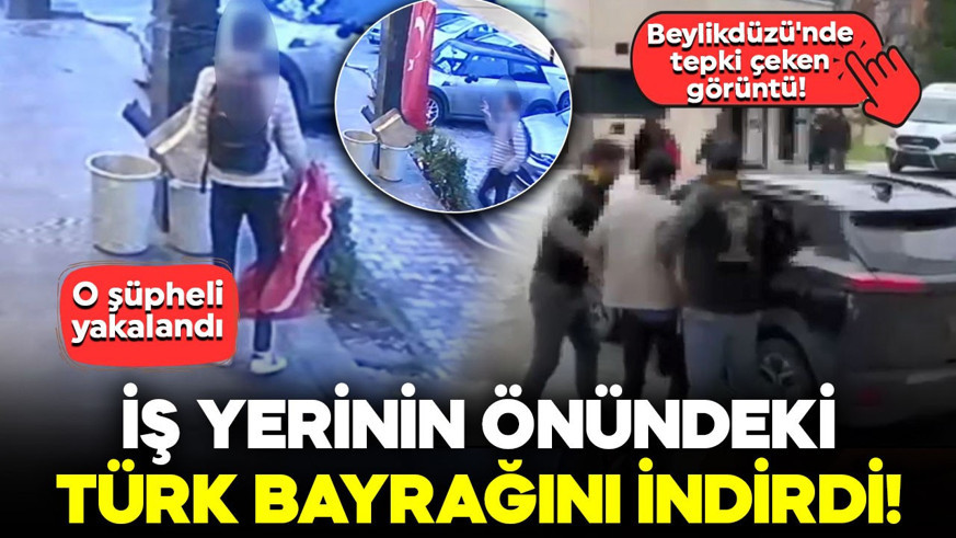 Beylikdüzü'nde tepki çeken görüntü! Asılı olan Türk bayrağını indirmişti... O şüpheli yakalandı