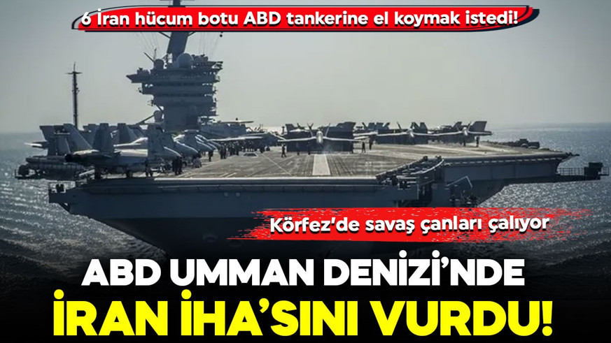 ABD- İran arasında yüksek tansiyon! ABD Umman Denizi’nde İran İHA'sını vurdu! 6 İran hücum botu ABD tankerine el koymak istedi!