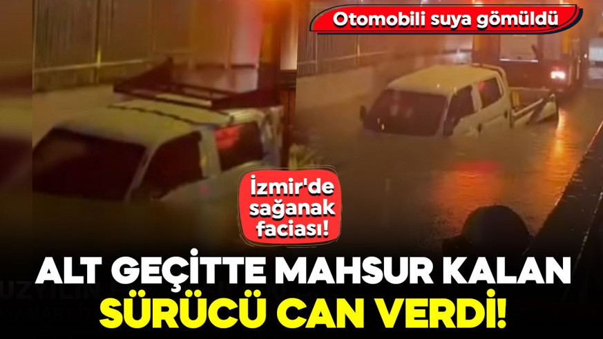 İzmir'de sağanak faciası! Otomobili suya gömüldü: Alt geçitte mahsur kalan sürücü can verdi