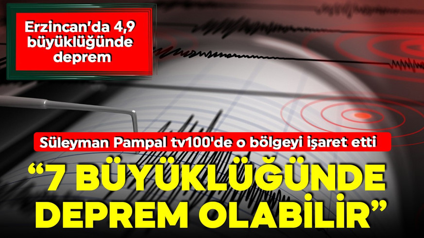 AFAD duyurdu! Erzincan'da 4,9 büyüklüğünde deprem! Süleyman Pampal tv100'de o bölgeyi işaret etti: 7 büyüklüğünde deprem olabilir