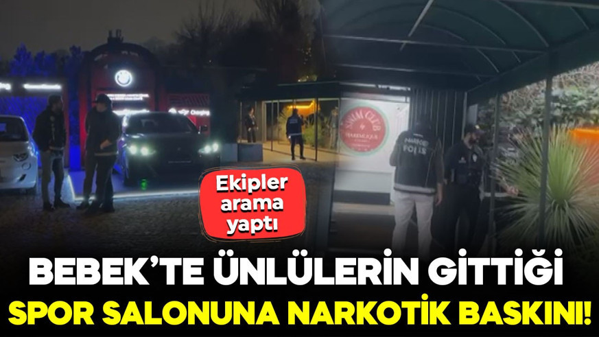 Bebek’te ünlülerin gittiği spor salonuna narkotik baskını! İşletmeci gözaltına alındı