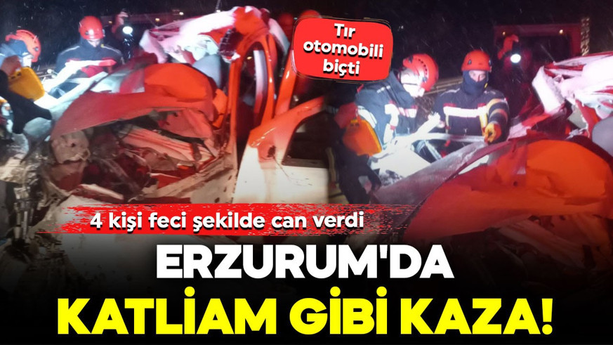 Erzurum'da katliam gibi kaza! Tır, otomobili biçti: 4 kişi feci şekilde can verdi