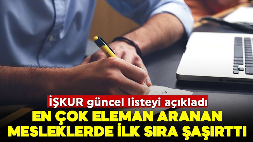 İŞKUR listeyi açıkladı: En çok eleman aranan meslekler belli oldu