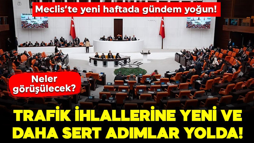 Meclis'te yeni haftanın gündemi yoğun! Trafik ihlallerine karşı yeni ve sert adımlar geliyor