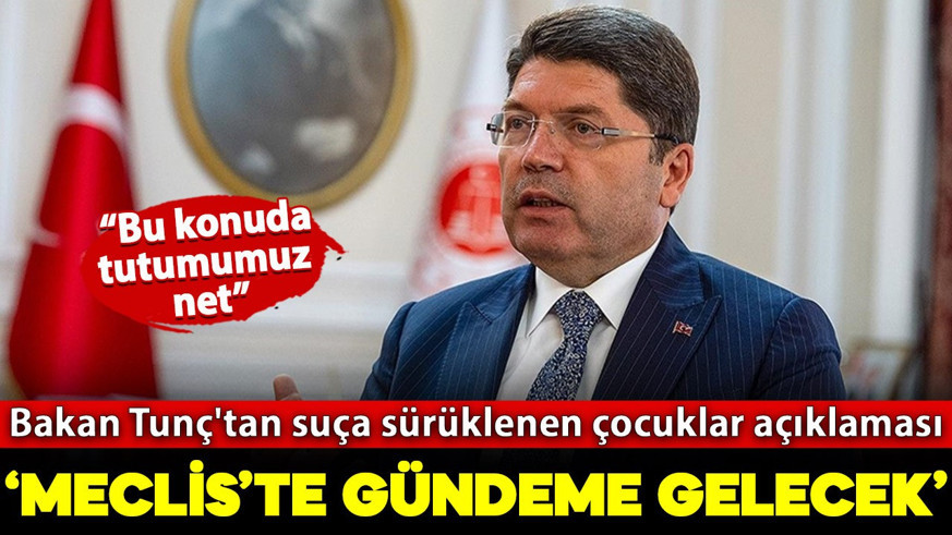 Bakan Tunç'tan suça sürüklenen çocuklar açıklaması: "Meclis'te yasal düzenlemeler gündeme gelecek"