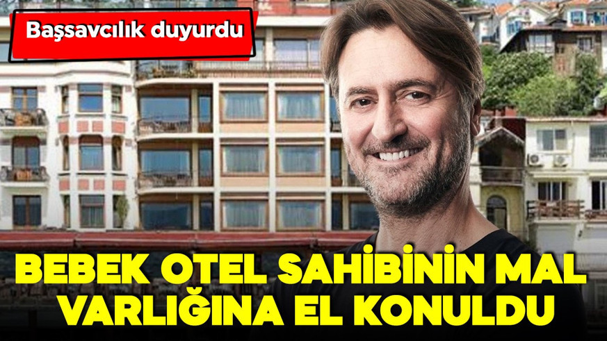 Bebek Otel'in sahibiyle ilgili yeni gelişme! Mal varlığına el konuldu