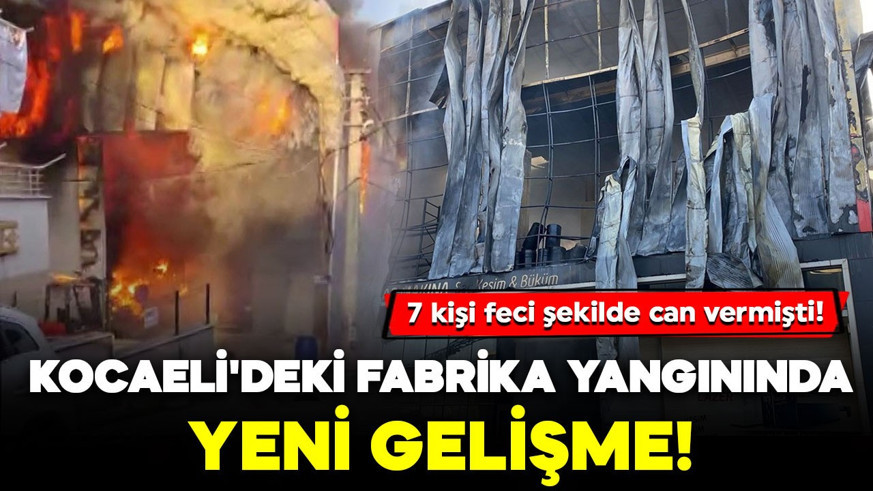 7 kişi feci şekilde can vermişti! Kocaeli'deki fabrika yangınında yeni gelişme