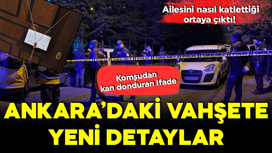 Ankara'daki vahşette yeni detaylar! Ailesini nasıl katlettiği ortaya çıktı! Komşudan kan donduran ifade