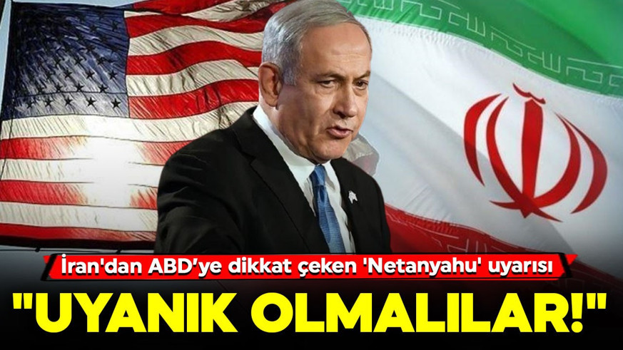 İran'dan ABD’ye dikkat çeken 'Netanyahu' uyarısı: "Uyanık olmalılar"