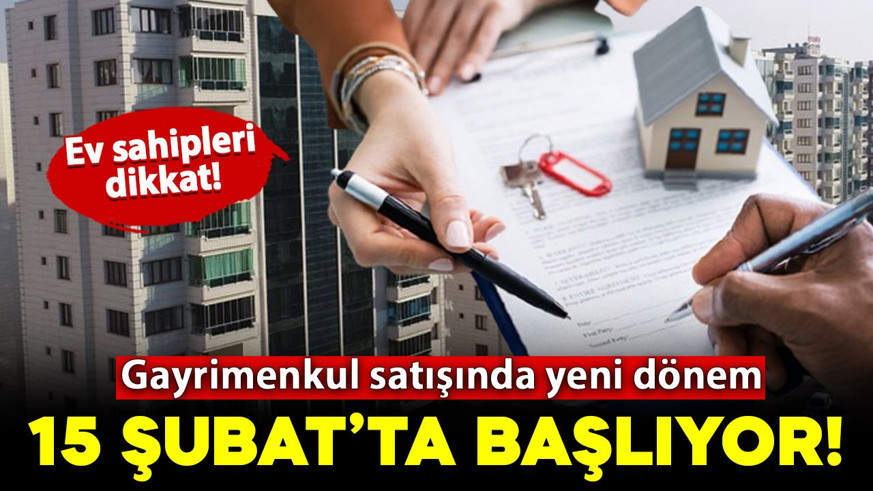 Ev sahipleri dikkat! Gayrimenkul satışında yeni dönem 15 Şubat'ta başlıyor