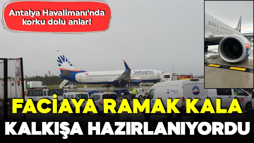Antalya Havalimanı'nda korku dolu anlar! Faciaya ramak kala: Uçak kalkışa hazırlanıyordu