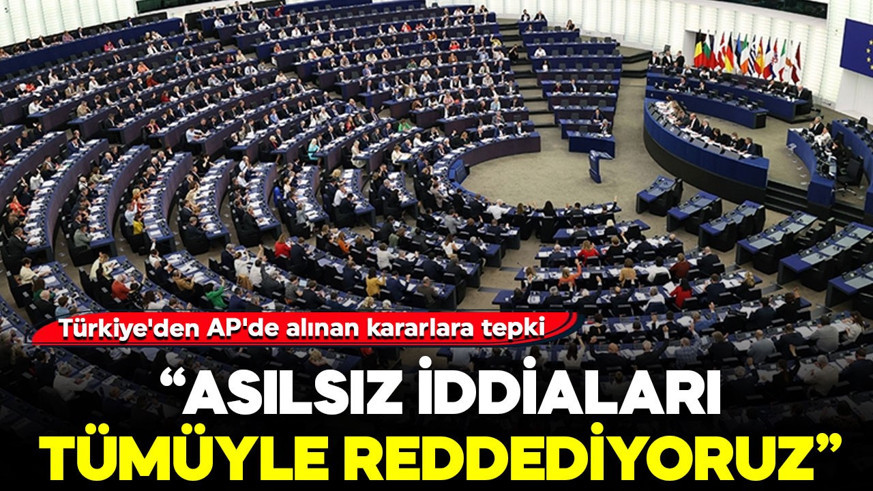 Türkiye'den AP'de alınan kararlara sert tepki: “Asılsız iddiaları reddediyoruz”