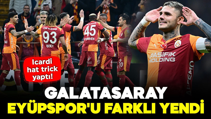 Icardi hat trick yaptı! Galatasaray, Eyüpspor'u farklı yendi